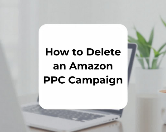 How to Delete an Amazon PPC Campaign