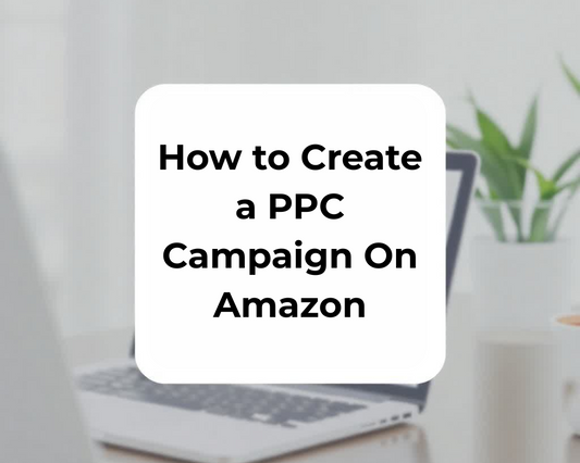 How to Create a PPC Campaign On Amazon