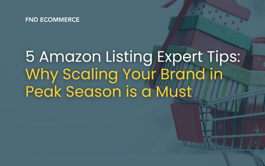 5 Amazon Listing Expert Tips: Why Scaling Your Brand in Peak Season is a Must