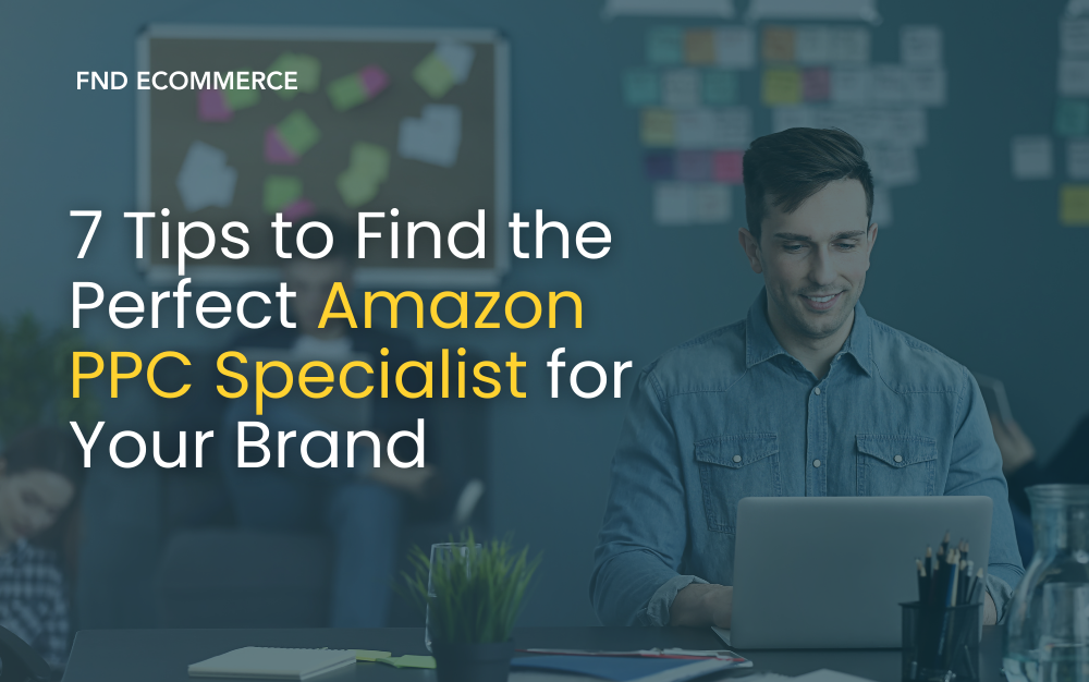 7 Tips to Find the Perfect Amazon PPC Specialist for Your Brand - - FND Ecommerce with a background of a man busy typing on his laptop