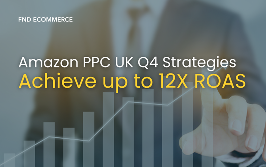 Amazon PPC UK Q4 Strategies: Achieve up to 12X ROAS - FND Ecommerce with growth chart background